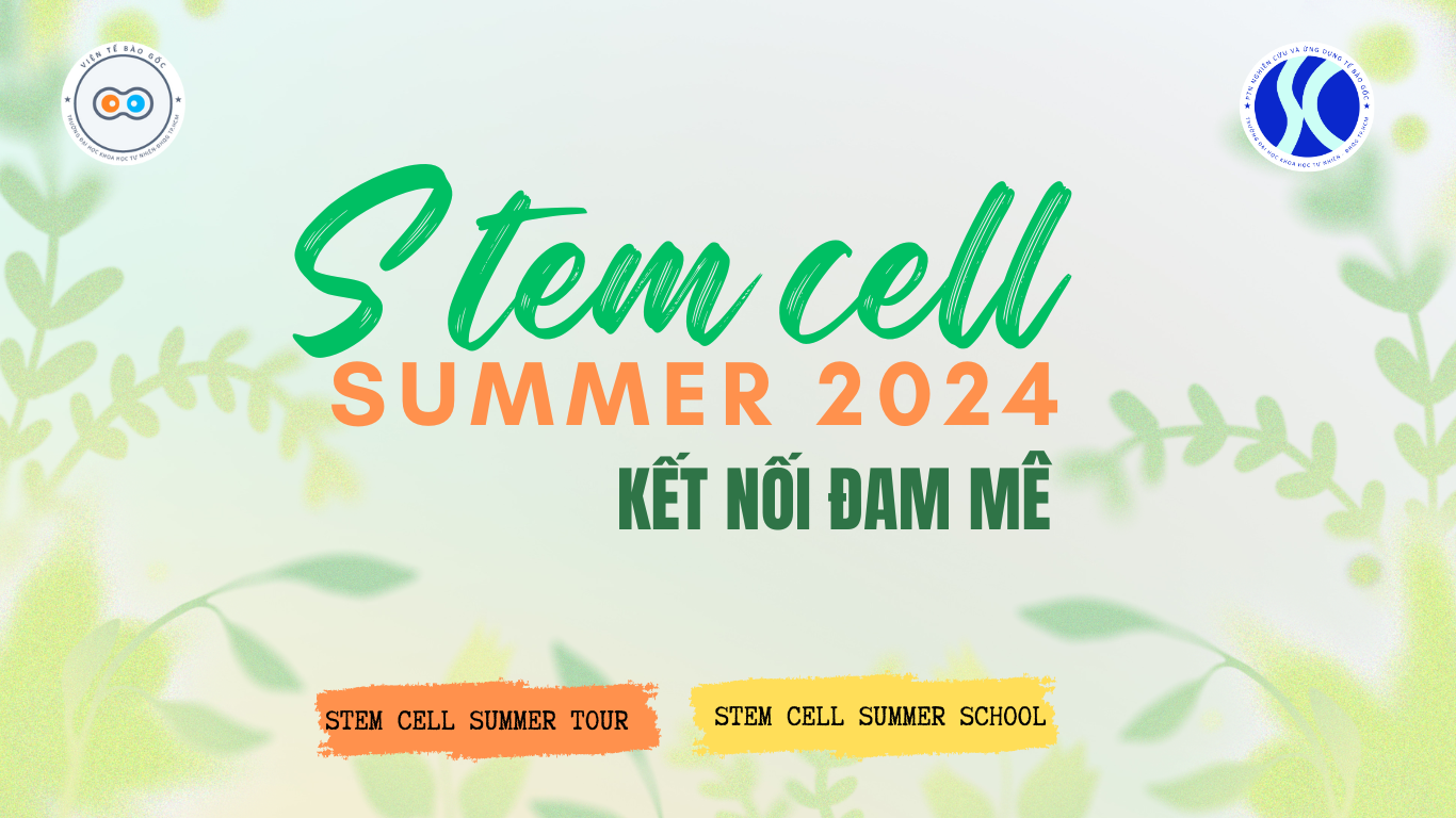 CHÍNH THỨC MỞ ĐĂNG KÍ STEM CELL SUMMER LẦN 11 -2024 VÀO 15/05/2024